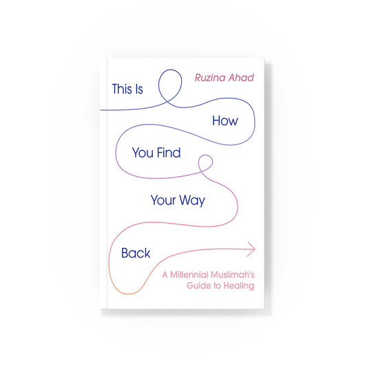 This Is How You Find Your Way Back: A Millennial Muslimah's Guide to Healing